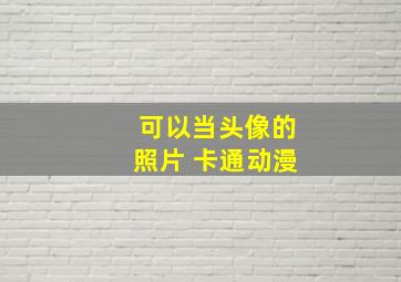 可以当头像的照片 卡通动漫